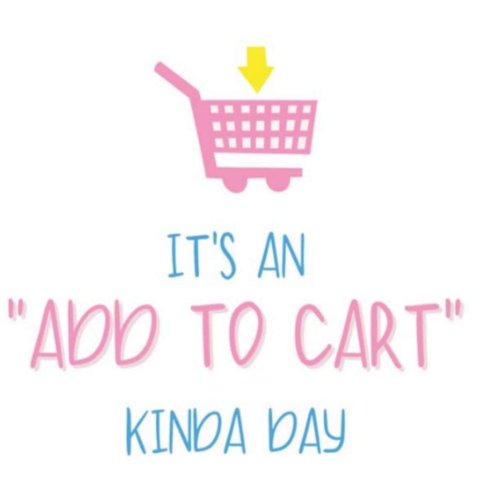 IT'S AN ADD TO CART KINDA DAY‼️